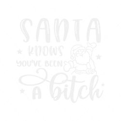 Santa Knows You Have Been A Bitch SVG