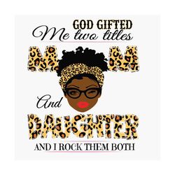 God Gifted Me Two Titles Mom And Daughter Svg, Mothers Day Svg, Mom And Daughter, Leopard Mom Svg, Leopard Black Mom, Bl