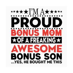 Im A Proud Bonus Mom Of A Freaking Awesome Bonus Son Svg, Mothers Day Svg, Proud Bonus Mom Svg, Proud Mom Svg, Bonus Mom