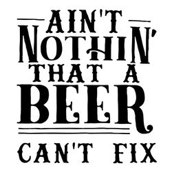 Aint Nothing That A Beer Cant Fix Svg, Trending Svg, Nothing Cant Fix Svg, Beer Svg, Country Concert Svg, Funny Quote Sv
