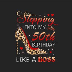 Stepping Into My 50th Birthday Like A Boss Png, Birthday Png, 50th Birthday Png, Turning 50 Png, 50 Years Old, 50th Birt