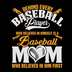 Behind Every Baseball Players Who Believes In Himself Is A Baseball Mom Who Believed In Him First Svg