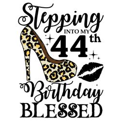 Stepping Into My 44th Birthday Blessed Svg, Birthday Svg, 44th Birthday Svg, Turning 44 Svg, 44 Years Old, 44th Birthday