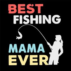 Best Fishing Mama Ever Svg, Mothers Day Svg, Mothers Day Svg, Mom Love Svg, Mom Gifts, Mom Life Svg, Best Mom Svg, Happ