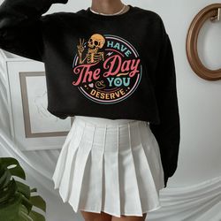 Have The Day You Deserve Shirt, Peace Sign Skeleton Sweatshirt, Trendy Positive Vibes, Funny Karma Sweater, Motivational