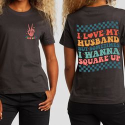 funny wife shirt, i love my husband but sometimes i wanna square up shirt