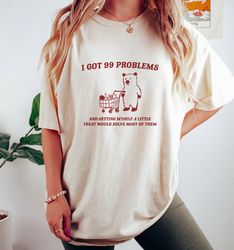 I Got 99 Problems - Unisex, Little Treat T Shirt, Yummy Treat, Meme T Shirt, Funny T Shirt, 25