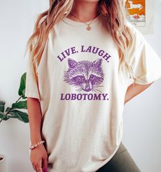 Live Laugh Lobotomy T Shirt, Meme T Shirt, Raccoon T Shirt, Vintage Drawing T Shirt, Weird T Shirt, Unisex, 43