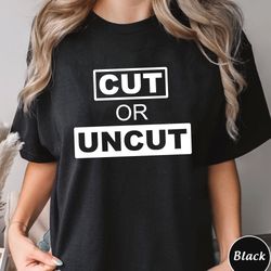 Cut Or Uncut Shirt, Trending Unisex Tee Shirt, Unique Shirt, 62