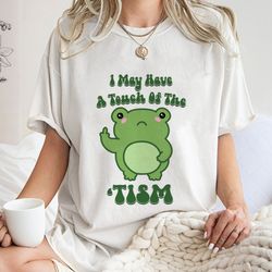 I May Have A Touch Of The Tism Shirt, Trending Unisex Tee Sh, 170
