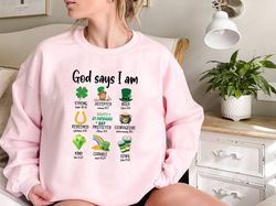 God Says I Am St Patricks Day Sweatshirt, Love St Patricks, 281