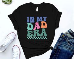 In My Dad Era Shirt, New Daddy Shirt, Best Dad Shirt, Funny, 52
