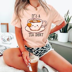 its a tea shirt, tea lover gift, tea lover shirt, tea addict