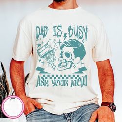 Dad Is Busy Shirt, Ask Your Mom Shirt, Funny Skeleton Shirt, Dad Bod Shirt, Skeleton Dad Shirt, Best Dad Ever Shirt