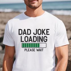 Dad Joke Loading Shirt, Funny Dad Shirt, Fathers Day T-shirt, Best Dad Ever Shirt, Dad Life Shirt, New Dad Shirt