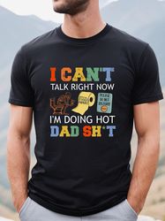 I Cant Talk Right Now Im Doing Hot Dad Sht Shirt, Funny Dad Shirt, Sarcastic Dad Shirt, Fathers Day Shirt, Dad Toilet