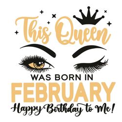 This Queen Was Born In February Svg, Birthday Svg, Happy Birthday To Me Svg, Queen Birthday Svg, February Birthday Svg,