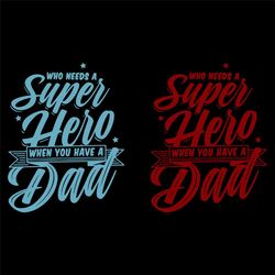 Who Need A Super Hero When You Have A Dad Svg, Fathers Day Svg, Super Hero Svg, Super Dad Svg, Have A Dad Svg, Who Need