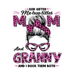 God Gifted Me Two Titles Mom And Granny And I Rock Them Both Leopard Svg, Mothers Day Svg, Granny Svg, Mom Svg, Mom Love