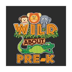Wild About Pre K Svg, Back To School Svg, Wild Animals Svg, Animals Svg, Lion Svg, Monkey Svg, Elephant Svg, Funny Class