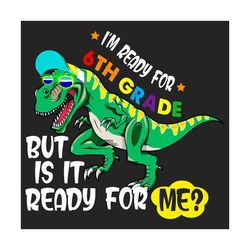 Im Ready for 6th Grade Dinosaur Svg, Back to School Svg, 6th Grade Svg, School 2021 Svg, Dinosaur Svg, Teachers, Virtual