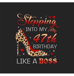 Stepping Into My 47th Birthday Like A Boss Png, Birthday Png, 47th Birthday Png, Turning 47 Png, 47 Years Old, 47th Birt