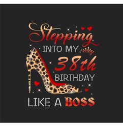 Stepping Into My 38th Birthday Like A Boss Png, Birthday Png, 38th Birthday Png, Turning 38 Png, 38 Years Old, 38th Birt