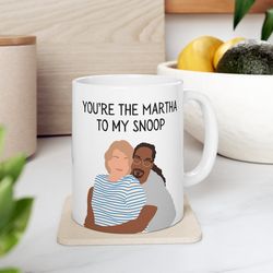 You're The Martha To My Snoop Mug Martha Mug Snoop Mug Dynamic Duo Mug Best Friend Mug Friend Mug Best Friend Gift