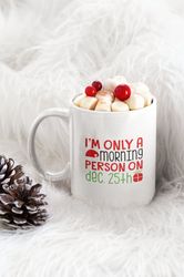 Christmas Mode Morning Person 25th December 11 oz Ceramic Mug Gift Birthday Gift