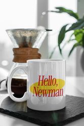 Hello, Newman Hello Newmans TV Show 11 oz Ceramic Mug Gift Birthday Gift
