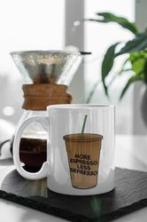 More Espresso Less Depresso Coffee Mug 11 oz Ceramic Mug Gift Birthday Gift