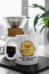Peace Was Never An Option, Meme Gift, Funny Coffee Mug, 11oz Ceramic Mug Gift Birthday Gift