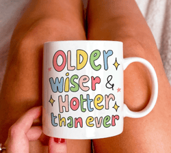 Cute Birthday Mug Gift, Older Wise and hotter than ever Quote Cup, Bday Present Ideas