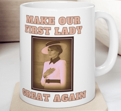 Make Our FIRST LADY Great Again - Melania Trump or the Mrs. Donald Trump it's all the same - Election "2024" Ceramic Mug