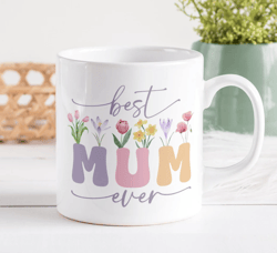 Best Mum Ever Mug, Mothers Day Mug 11oz, 15oz