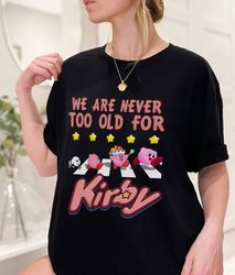 We Are Never Too Old For Kirby Shirt  Kirby Shirt  Kirby  Video Game Shirt  Kirby Family Birthday Shirt
