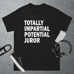 Totally Impartial Potential Juror T-Shirt