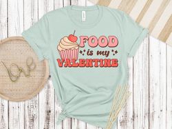 Food is my Valentine, Valentines Day Shirt, Inspirational Valentines Day, Happy Valentines Shirt, Love More Shirt 1