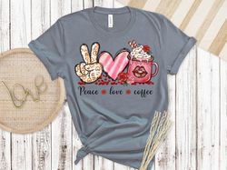 Peace Love And Coffee, Valentines Day Shirt, Inspirational Valentines Day, Happy Valentines Shirt, Love More Shirt