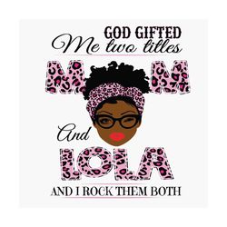 God Gifted Me Two Titles Mom And Lola Svg, Mothers Day Svg, Black Mom Svg, Black Lola Svg, Mom Lola Svg, Mom And Lola Sv