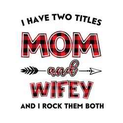 I Have Two Title Mom And Wifey Svg, Mom And Wifey Svg, Mom Svg, Wifey Svg, Wife Svg, Mom Wife Svg, Wife Husband Svg, Mot