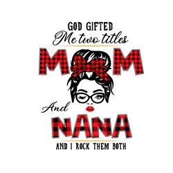 God Gifted Me Two Titles Mom And Nana Svg, Mom And Nana Svg, Mom Svg, Nana Svg, Mom Nana Svg, Grandma Svg, Mom Grandma S