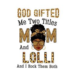 God Gifted Me Two Titles Mom And Lolli And I Rock Them Both Svg, Mothers Day Svg, Black Girl Svg, Headband Svg, Lolli Sv
