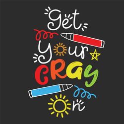 Get Your Cray Svg, Back To School Svg, Crayon Svg, School Svg, Classroom Svg, Classmate Svg, Friend Svg, Funny Paiting S