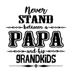 Never Stand Between A Papa And His Grandkids Svg, Fathers Day Svg, Papa Svg, Grandkids Svg, Fathers Day Quotes Svg, Love