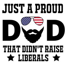 Just A Proud Dad That Didnt Raise Liberals Svg, Fathers Day Svg, Dad Svg, Proud Dad Svg, Liberals Svg, Sunglasses Americ