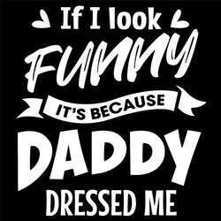 If I Look Funny Its Because Daddy Dressed Me Svg, Fathers Day Svg, Funny Svg, Daddy Svg, Dressed Me Svg, Ribbon Svg, Fat