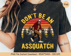 Dont Be An Assquatch PNG Digital Design Download Sublimation, 17