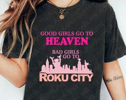 Good Girls Go To Heaven Bad Girls Go To Roku City T-Shirt, F, 50