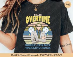 I Hate Overtime Sorry, Its Not Working Hour PNG Digital Desi, 80